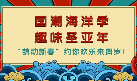 国潮海洋季，趣味圣亚年~ “萌动新春”约你欢乐来贺岁！